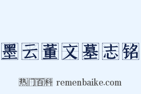 墨云董文墓志铭是什么意思的图片